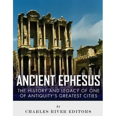 Ancient Ephesus: The History and Legacy of One of Antiquity's Greatest Cities
