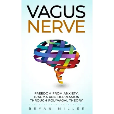 Vagus Nerve: Freedom From Anxiety, Trauma and Depression Through Polyvagal Theory