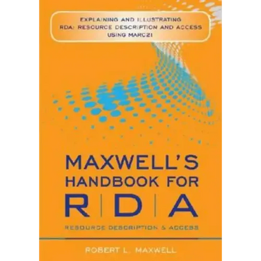 Maxwell's Handbook for RDA: Explaining and Illustrating RDA