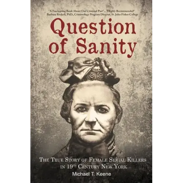 Question of Sanity: The True Story of Female Serial Killers in 19th Century New York