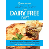 What Can I Eat On A Dairy Free Diet?: A Quick Start Guide To Quitting Dairy and Lactose