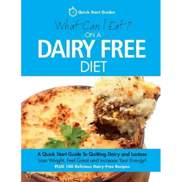 What Can I Eat On A Dairy Free Diet?: A Quick Start Guide To Quitting Dairy and Lactose