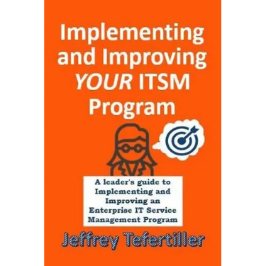 Implementing and Improving ITSM: A leader's guide to implementing and Enterprise IT Service Management