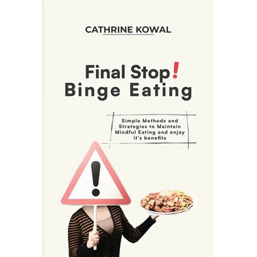 Final Stop! Binge Eating: Simple Methods and Strategies to Maintain Mindful Eating and enjoy it's benefits
