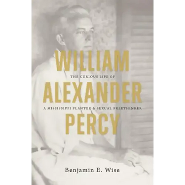 William Alexander Percy: The Curious Life of a Mississippi Planter and Sexual Freethinker
