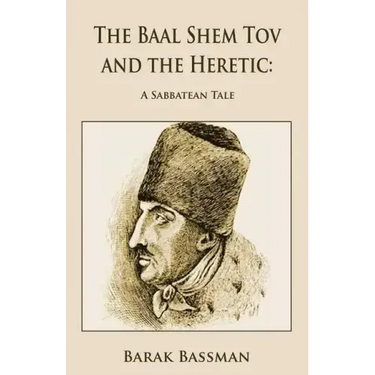 The Baal Shem Tov and the Heretic: A Sabbatean Tale