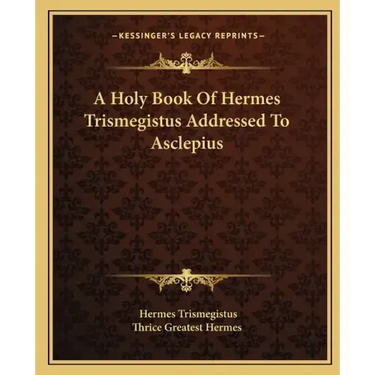 A Holy Book Of Hermes Trismegistus Addressed To Asclepius