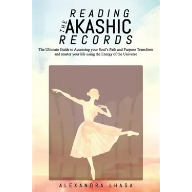Reading the Akashic Records: The Ultimate Guide to Accessing your Soul's Path and Purpose Transform and master your life using the Energy of the Un