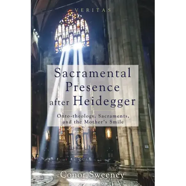 Sacramental Presence After Heidegger: Onto-Theology, Sacraments, and the Mother's Smile
