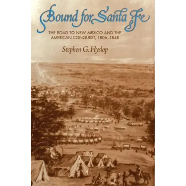 Bound for Santa Fe: The Road to New Mexico and the American Conquest, 1806-1848