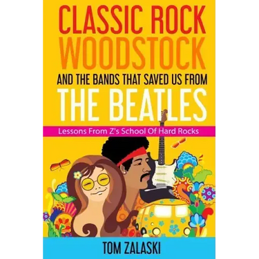 Classic Rock, Woodstock And The Bands That Saved Us From The Beatles: Lessons From Z's School Of Hard Rocks