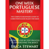 Portuguese: One Week Portuguese Mastery: The Complete Beginner's Guide to Learning Portuguese in just 1 Week! Detailed Step by Ste