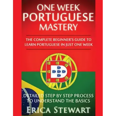 Portuguese: One Week Portuguese Mastery: The Complete Beginner's Guide to Learning Portuguese in just 1 Week! Detailed Step by Ste