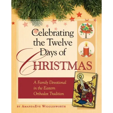 Celebrating the Twelve Days of Christmas: A Family Devotional in the Eastern Orthodox Tradition