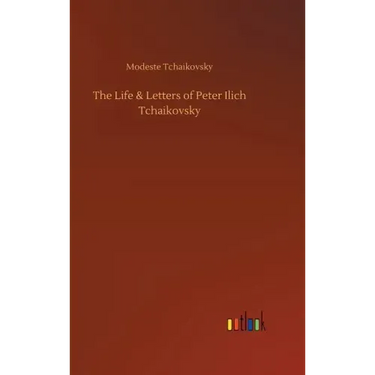 The Life & Letters of Peter Ilich Tchaikovsky
