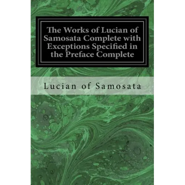 The Works of Lucian of Samosata Complete with Exceptions Specified in the Preface Complete