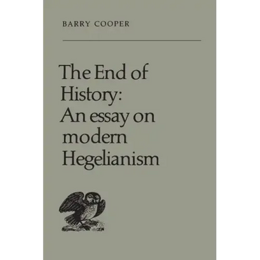 The End of History: An Essay on Modern Hegelianism