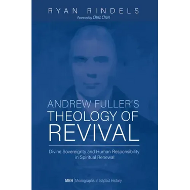 Andrew Fuller's Theology of Revival: Divine Sovereignty and Human Responsibility in Spiritual Renewal