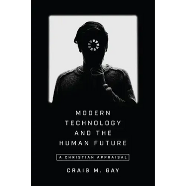 Modern Technology and the Human Future: A Christian Appraisal