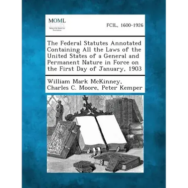 The Federal Statutes Annotated Containing All the Laws of the United States of a General and Permanent Nature in Force on the First Day of January, 19