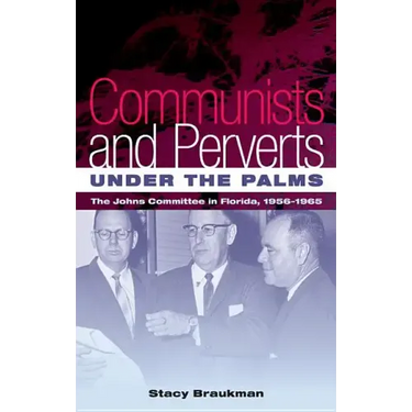 Communists and Perverts Under the Palms: The Johns Committee in Florida, 1956-1965