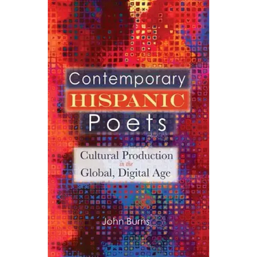Contemporary Hispanic Poets: Cultural Production in the Global, Digital Age