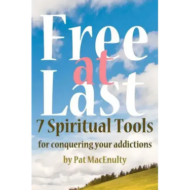 Free At Last: 7 Spiritual Tools for conquering your addictions