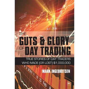 The Guts and Glory of Day Trading: True Stories of Day Traders Who Made (or Lost) $1,000,000