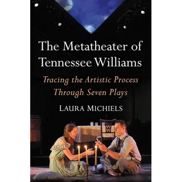 The Metatheater of Tennessee Williams: Tracing the Artistic Process Through Seven Plays