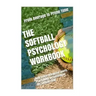 The Softball Psychology Workbook: How to Use Advanced Sports Psychology to Succeed on the Softball Field