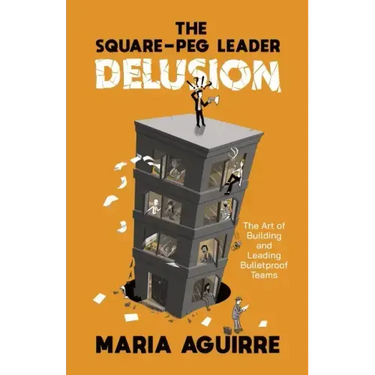 The Square-Peg Leader Delusion: The Art of Building and Leading Bulletproof Teams