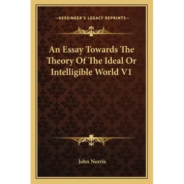 An Essay Towards the Theory of the Ideal or Intelligible World V1