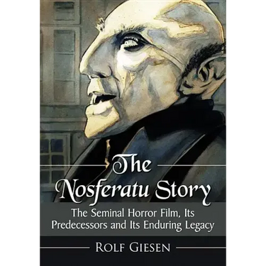 The Nosferatu Story: The Seminal Horror Film, Its Predecessors and Its Enduring Legacy