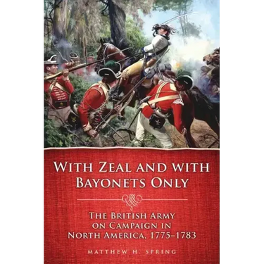 With Zeal and with Bayonets Only: The British Army on Campaign in North America, 1775-1783volume 19
