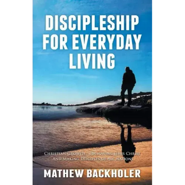 Discipleship for Everyday Living, Christian Growth, Following Jesus Christ and Making Disciples of All Nations: Firm Foundations, the Gospel, God's Wi