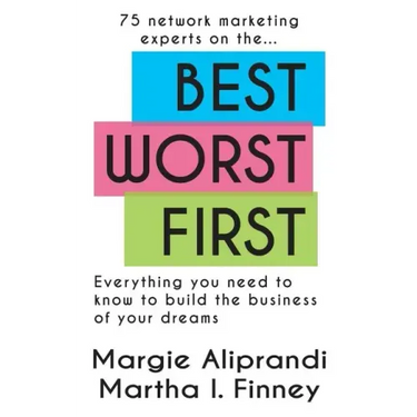 Best Worst First: 75 Network Marketing Experts on Everything You Need to Know to Build the Business of Your Dreams