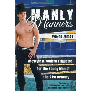 Manly Manners: Lifestyle & Modern Etiquette for the Young Man of the 21st Century