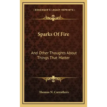 Sparks Of Fire: And Other Thoughts About Things That Matter