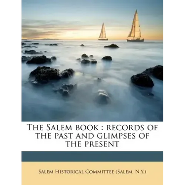 The Salem Book: Records of the Past and Glimpses of the Present