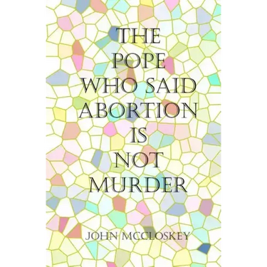 The Pope who said Abortion is NOT Murder: Secrets of the Catholic Church