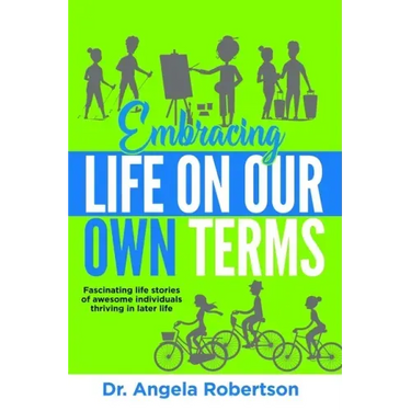 Embracing Life On Our Own Terms: Fascinating life stories of awesome individuals thriving in later life