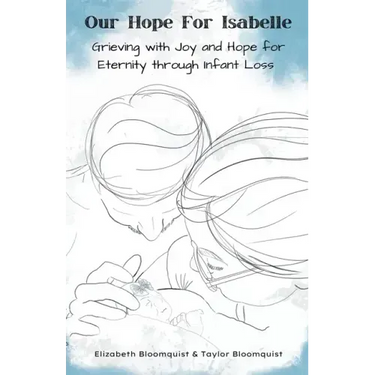 Our Hope For Isabelle: Grieving with Joy and Hope for Eternity through Infant Loss