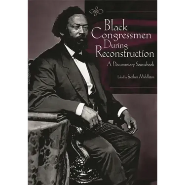 Black Congressmen During Reconstruction: A Documentary Sourcebook
