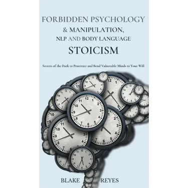 Forbidden Psychology & Manipulation, NLP and Body Language Stoicism: Secrets of the Dark to Penetrate and Bend Vulnerable Minds to Your Will