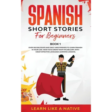 Spanish Short Stories for Beginners Book 1: Over 100 Dialogues and Daily Used Phrases to Learn Spanish in Your Car. Have Fun & Grow Your Vocabulary, w
