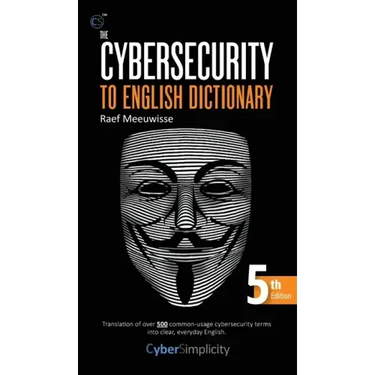 The Cybersecurity to English Dictionary: 5th Edition