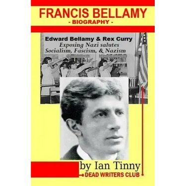 Francis Bellamy Biography - Edward Bellamy, Rex Curry exposing Nazi salutes, Socialism, Fascism, Nazism: Pointer Institute