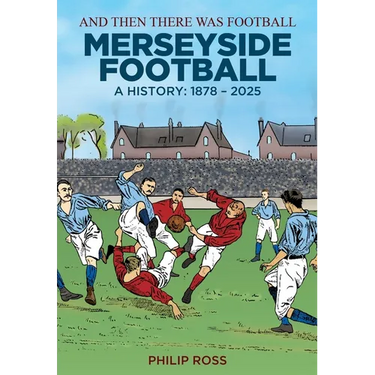 And Then There Was Football: A History of Merseyside Football