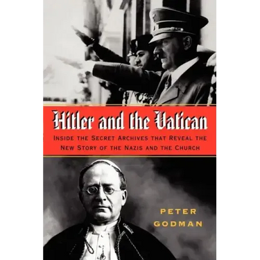 Hitler and the Vatican: Inside the Secret Archives That Reveal the New Story of the Nazis and the Church
