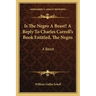 Is the Negro a Beast? a Reply to Charles Carroll's Book Entitled, the Negro: A Beast